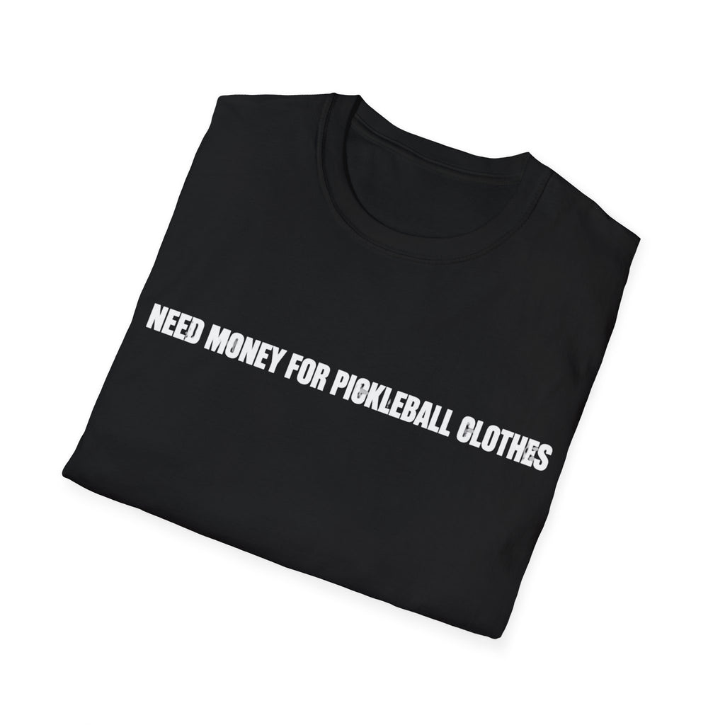 Need Money For Pickleball Clothes T-Shirt