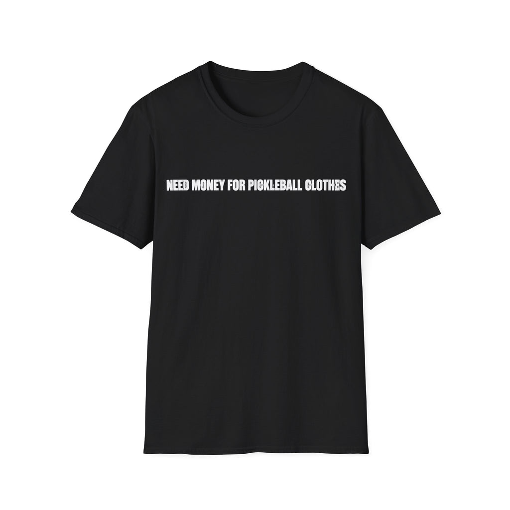Need Money For Pickleball Clothes T-Shirt