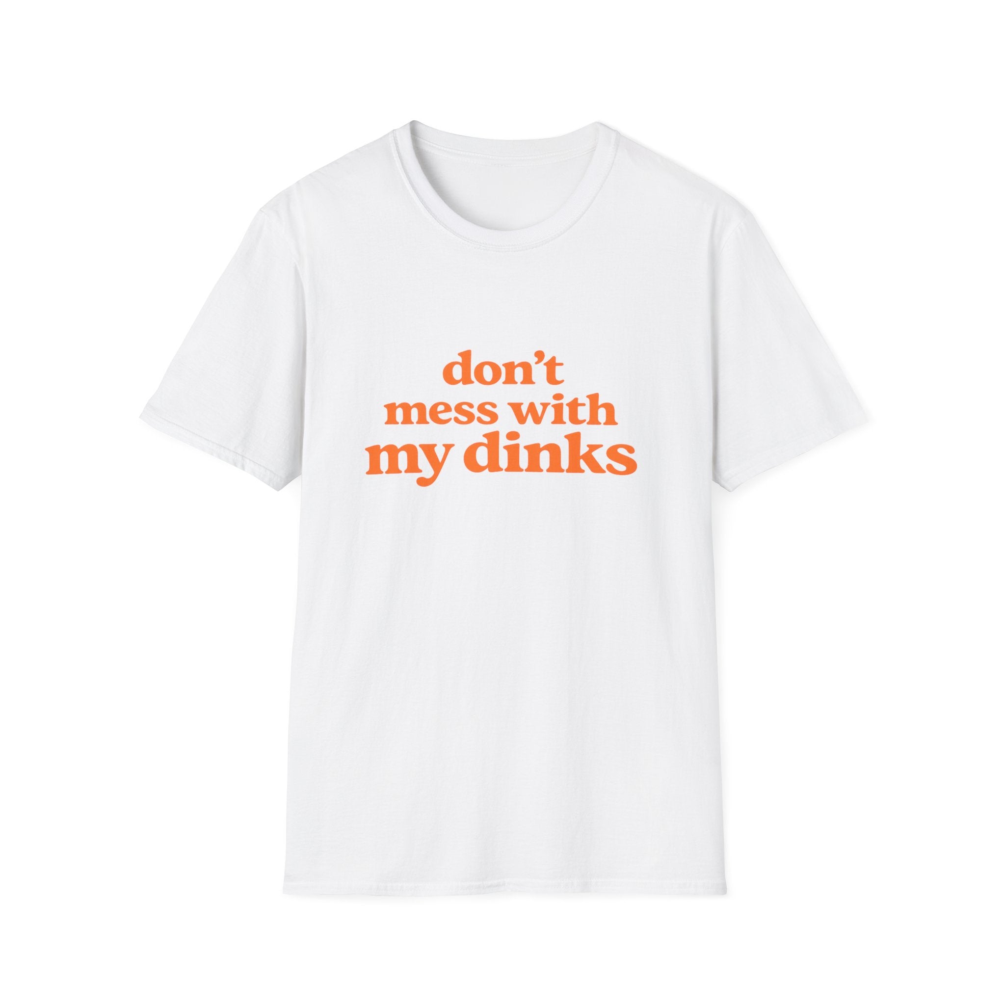 Don't Mess With My Dinks T-Shirt