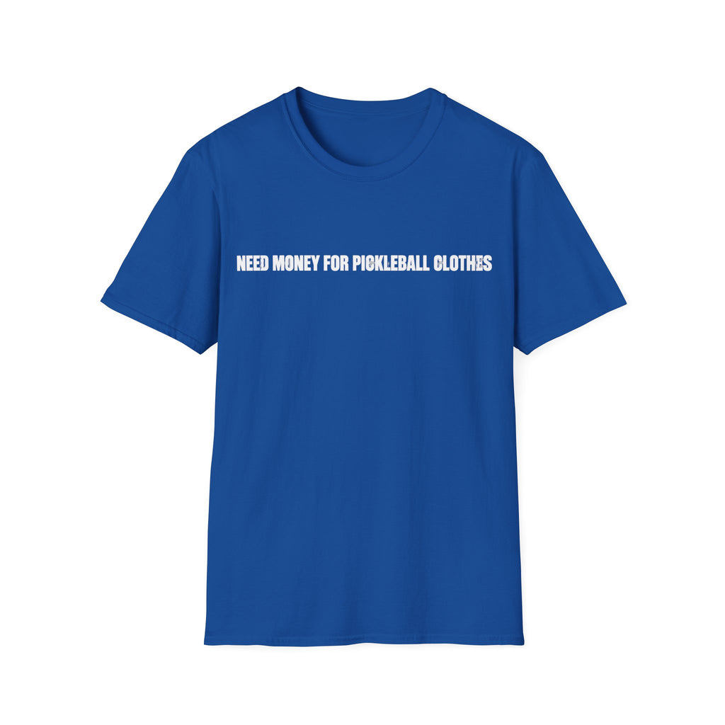 Need Money For Pickleball Clothes T-Shirt