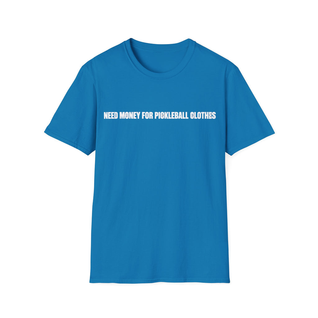 Need Money For Pickleball Clothes T-Shirt