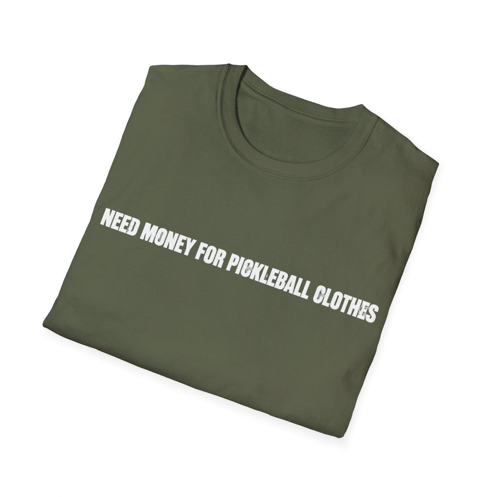 Need Money For Pickleball Clothes T-Shirt