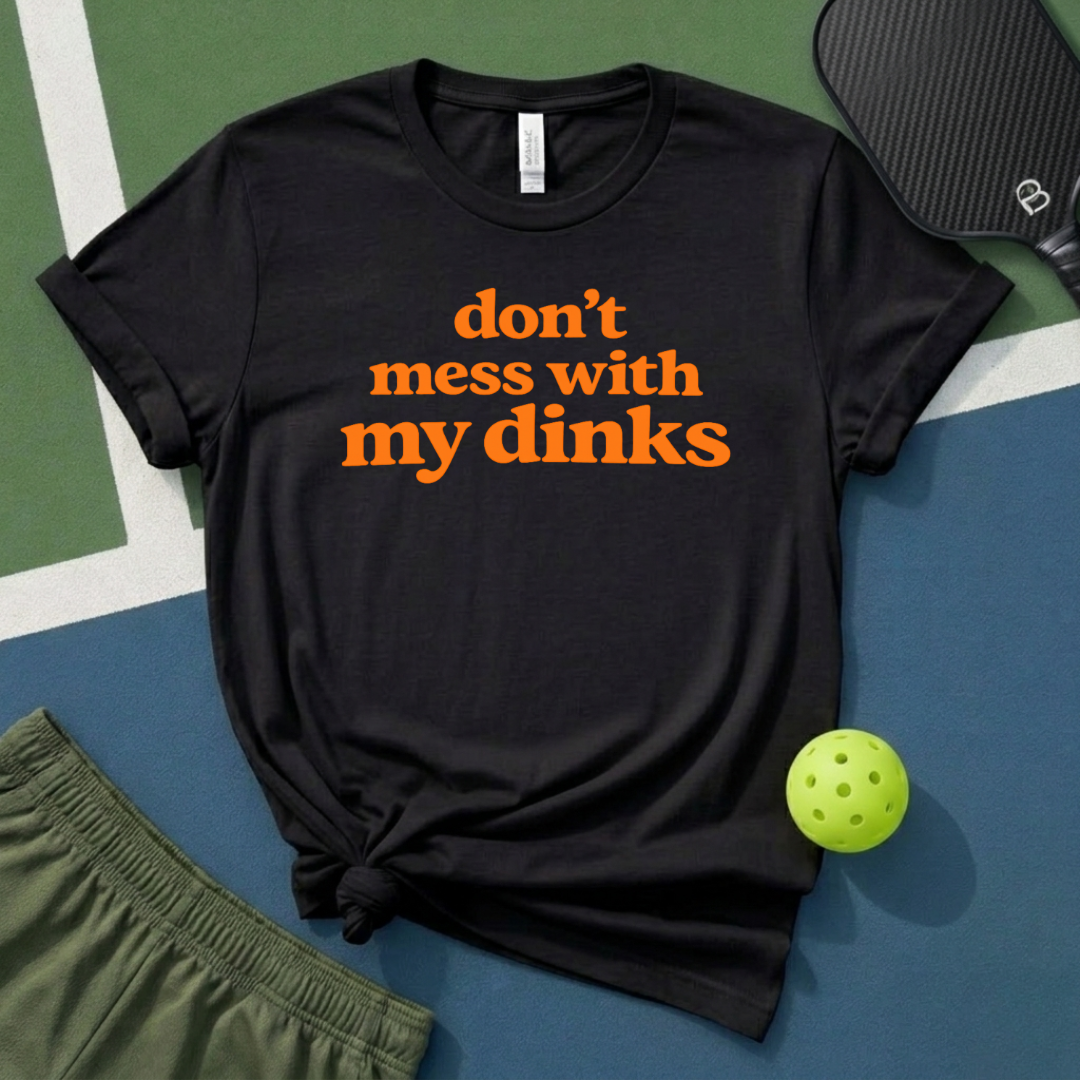Don't Mess With My Dinks T-Shirt