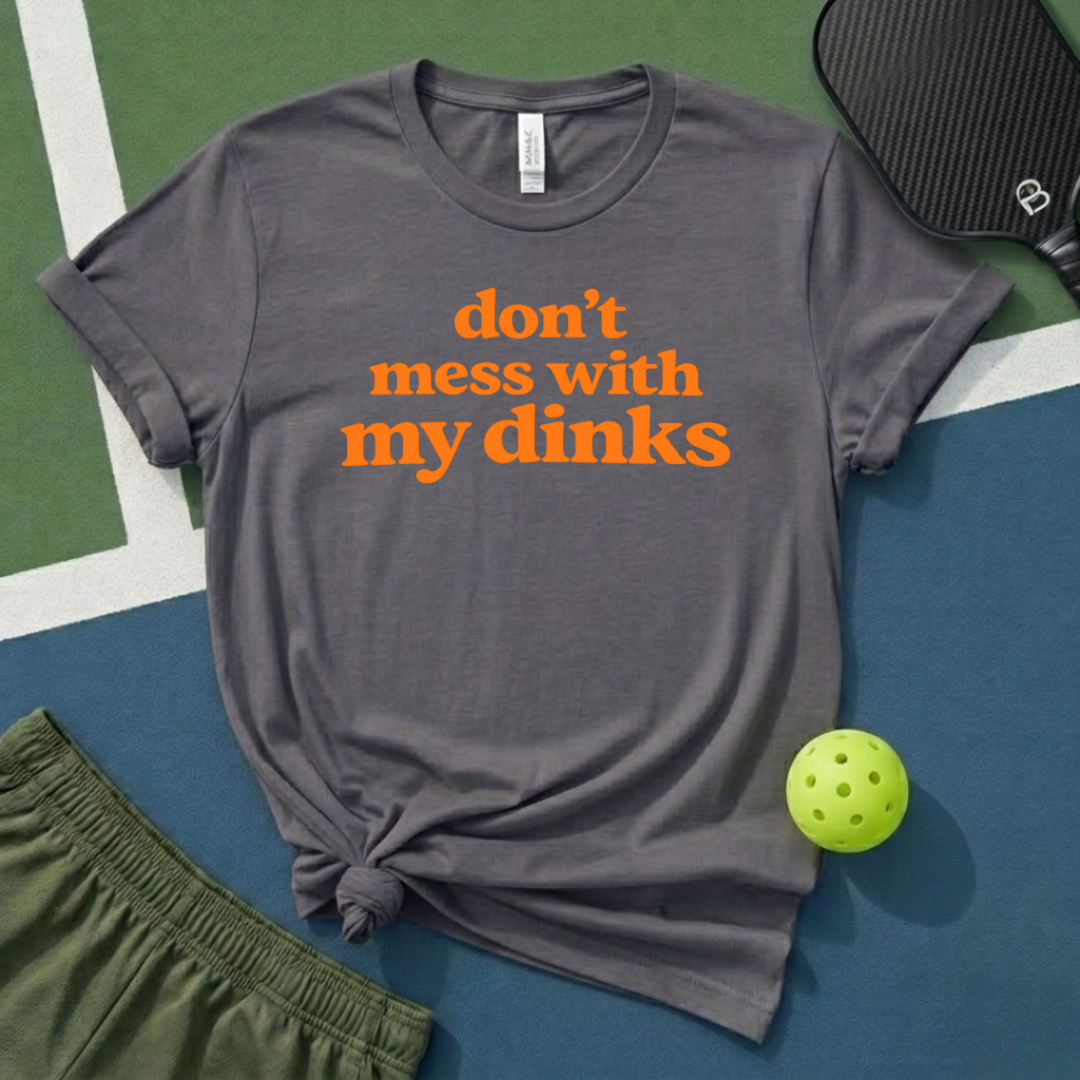 Don't Mess With My Dinks T-Shirt