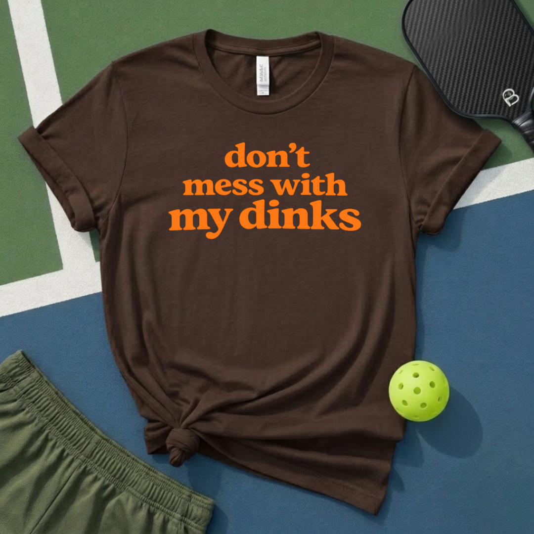 Don't Mess With My Dinks T-Shirt
