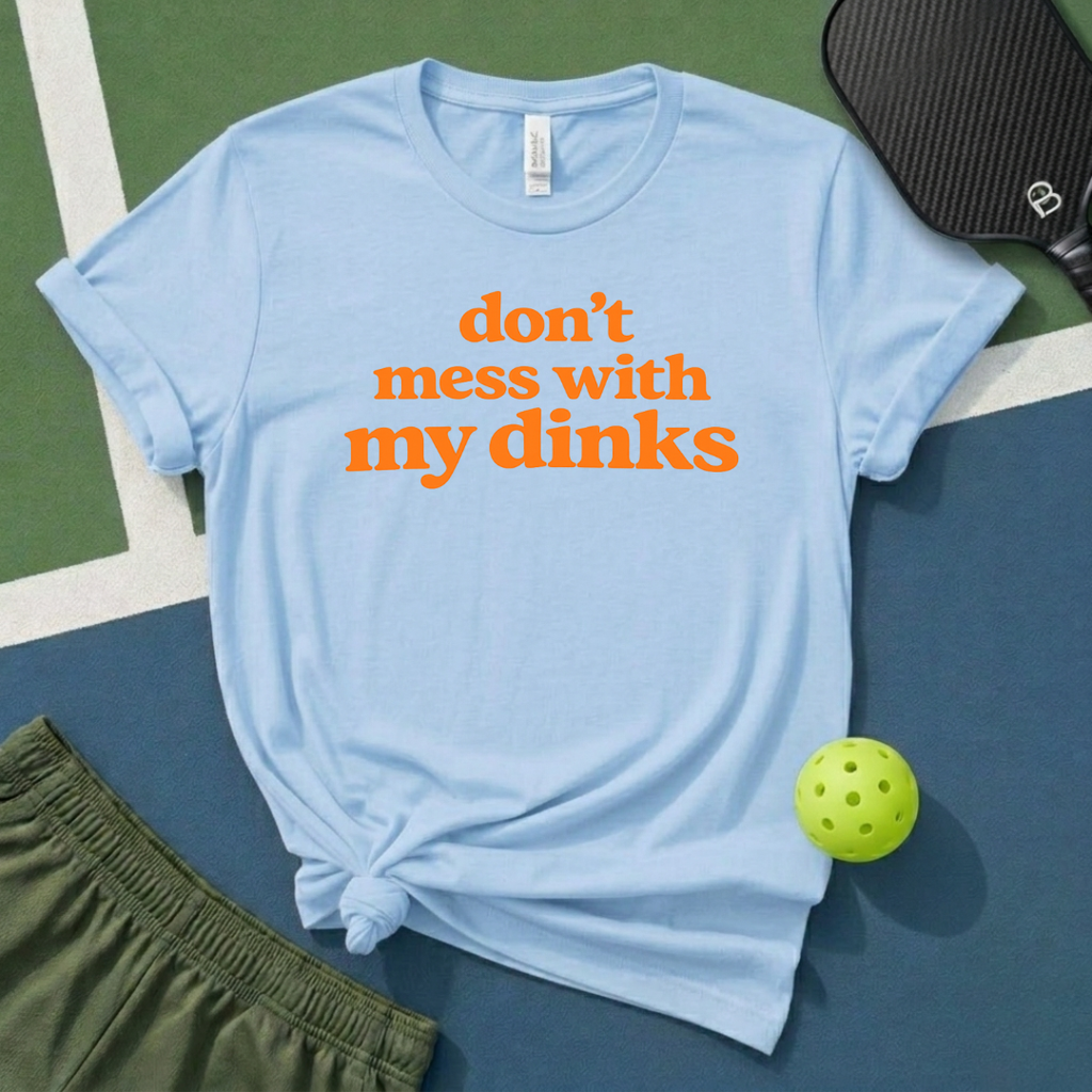 Don't Mess With My Dinks T-Shirt