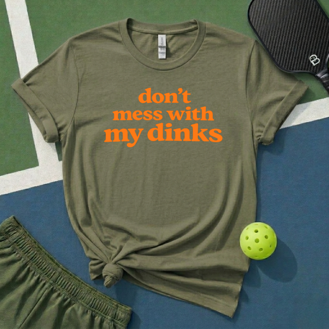 Don't Mess With My Dinks T-Shirt