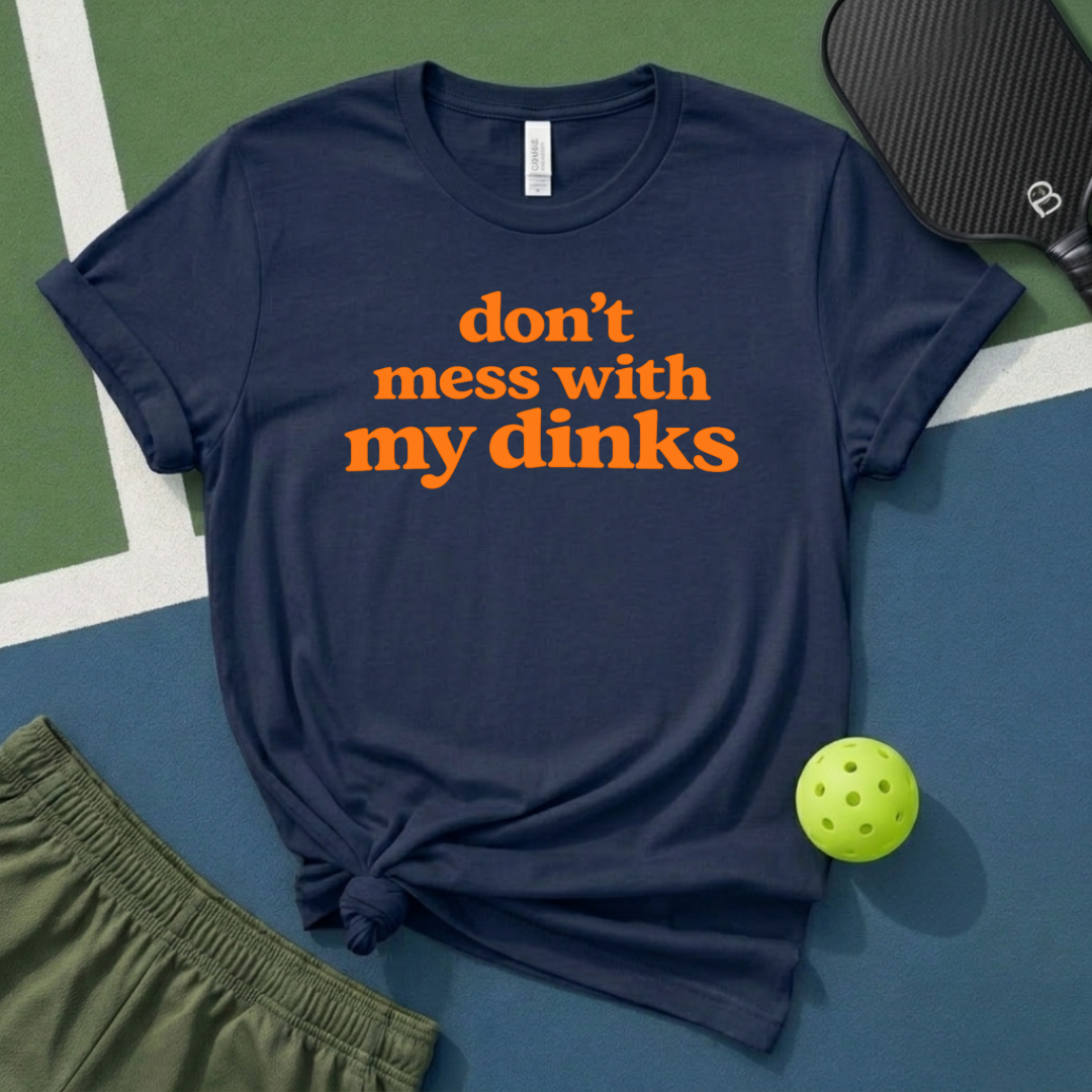Don't Mess With My Dinks T-Shirt