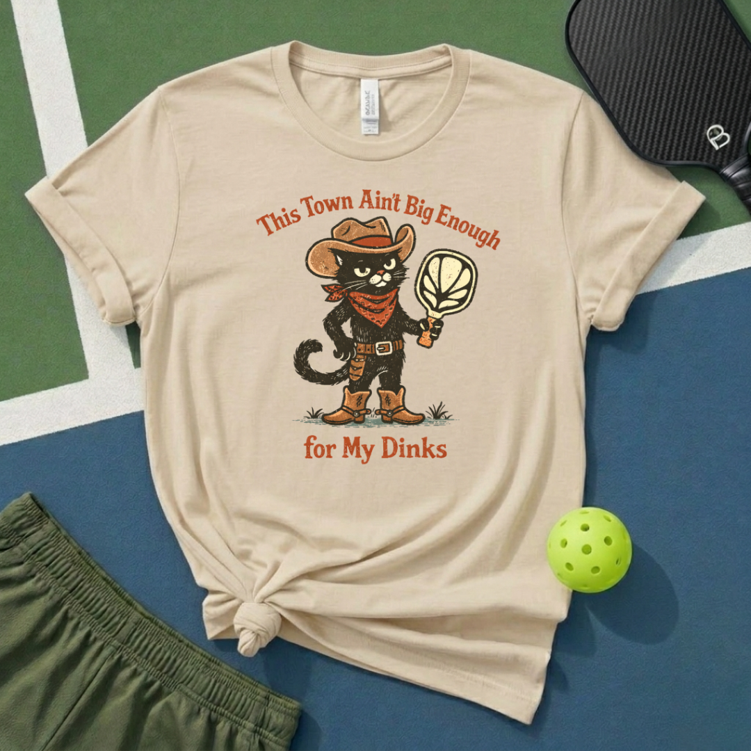 This Town Ain't Big Enough For My Dinks T-Shirt