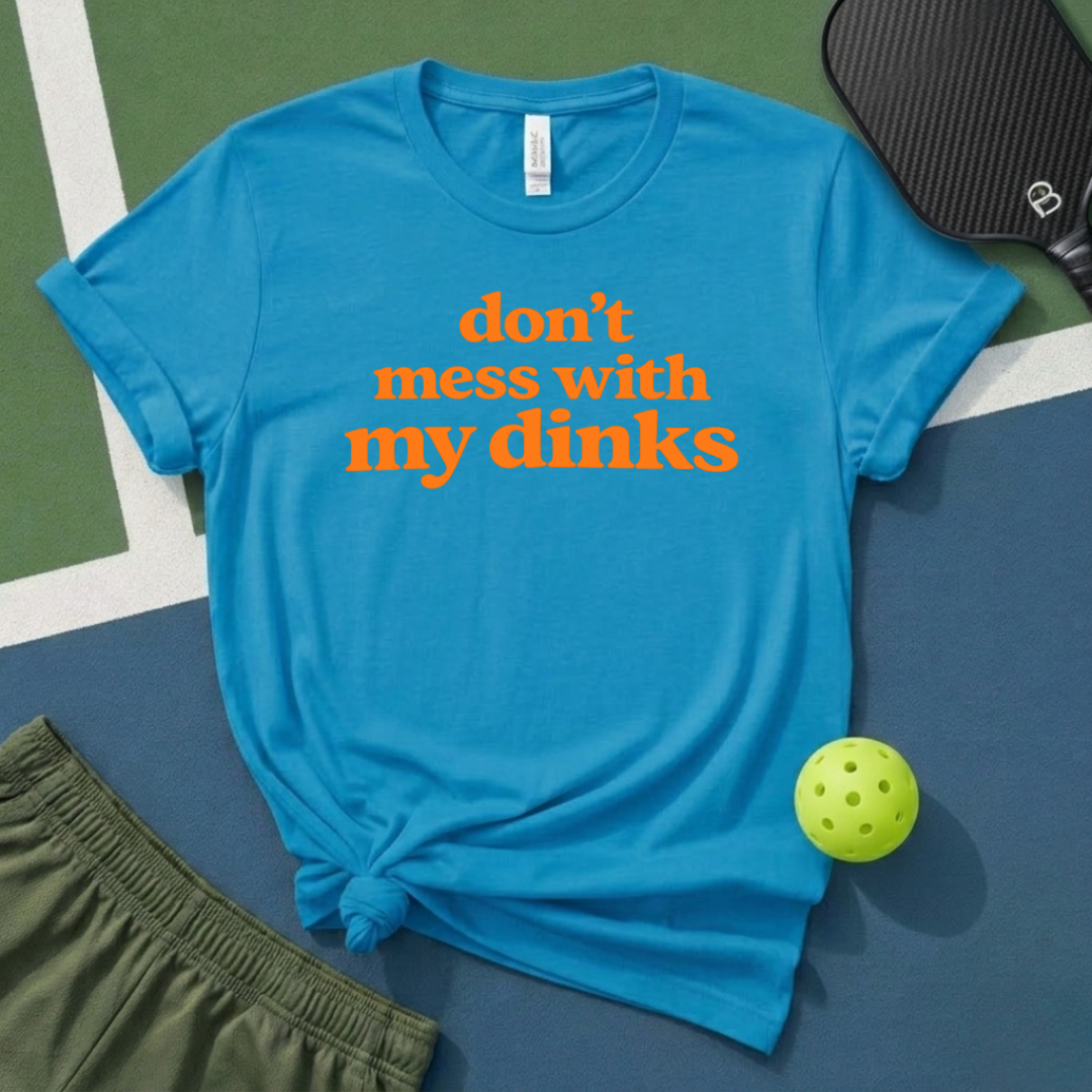 Don't Mess With My Dinks T-Shirt