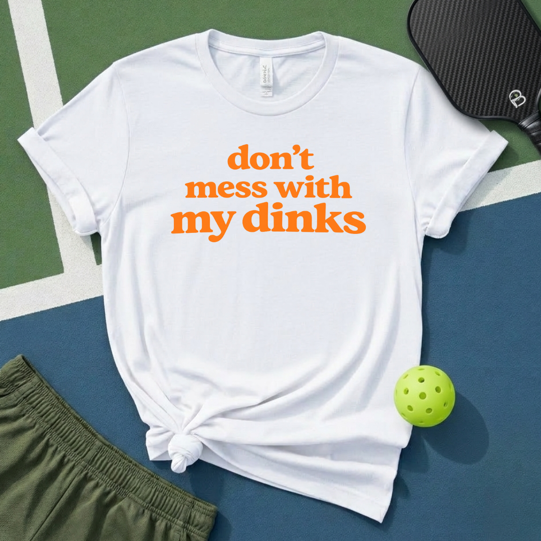 Don't Mess With My Dinks T-Shirt